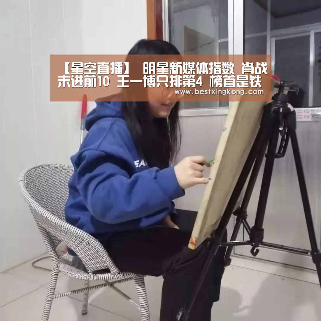 【星空直播】
明星新媒体指数 肖战未进前10 王一博只排第4 榜首是铁娘子(图2) 星空真人