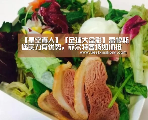 【星空真人】【足球大盆彩】雷根斯堡实力有优势,菲尔特客场如何抢分?(图2) 星空下载